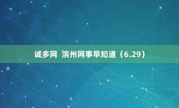 诚多网  滨州网事早知道（6.29）
